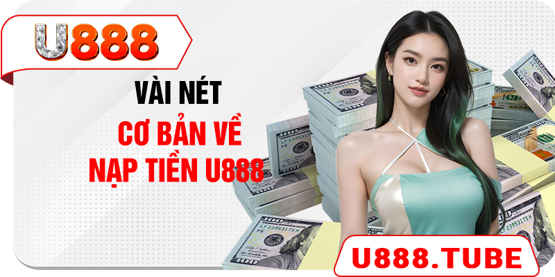 Vài nét cơ bản về nạp tiền U888