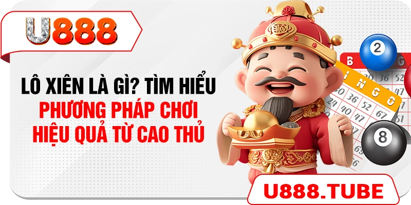 Lô Xiên Là Gì? Tìm Hiểu Phương Pháp Chơi Hiệu Quả Từ Cao Thủ